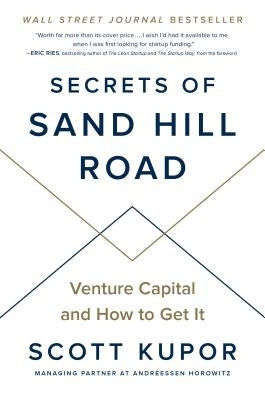 Secrets of Sand Hill Road: Venture Capital and How to Get It by Kupor, Scott