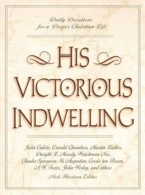 His Victorious Indwelling: Daily Devotions for a Deeper Christian Life by Harrison, Nick