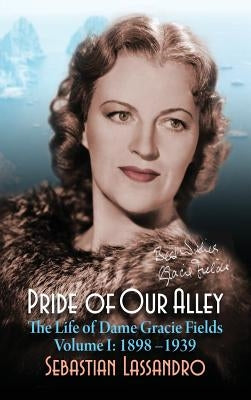 Pride of Our Alley: The Life of Dame Gracie Fields Volume I - 1898-1939 (hardback) by Lassandro, Sebastian