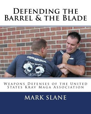 Defending the Barrel & the Blade: : Weapons Defenses of the United States Krav Maga Association Paperback Createspace Independent Publishing Platform