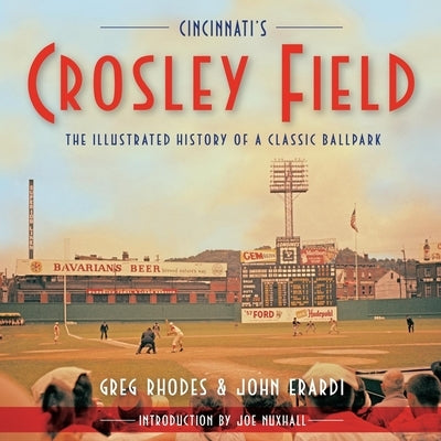 Cincinnati's Crosley Field: The Illustrated History of a Classic Ballpark by Rhodes, Greg