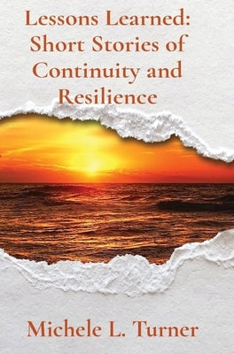 Lessons Learned: Short Stories of Continuity and Resilience by Turner, Michele L.