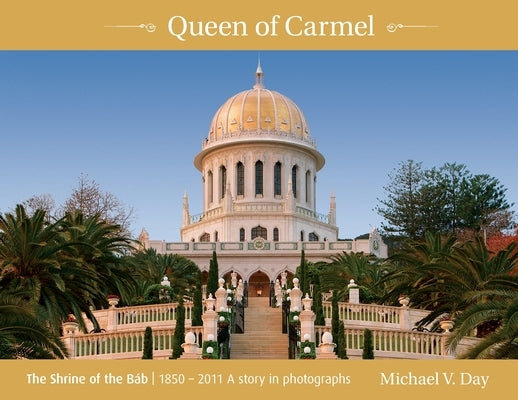 Queen of Carmel: The Shrine of the Báb 1850 - 2011 A story in photographs Paperback Enlightened Publications