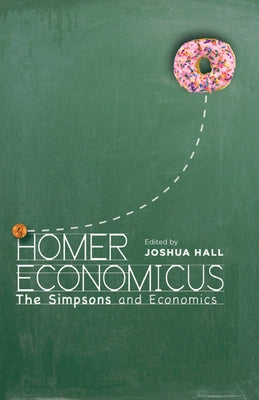 Homer Economicus: The Simpsons and Economics by Hall, Joshua