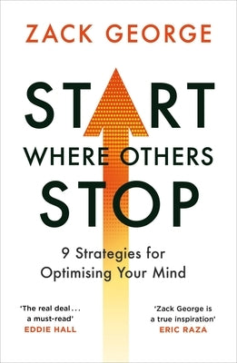 Start Where Others Stop: 9 Strategies for Optimising Your Mind by George, Zack