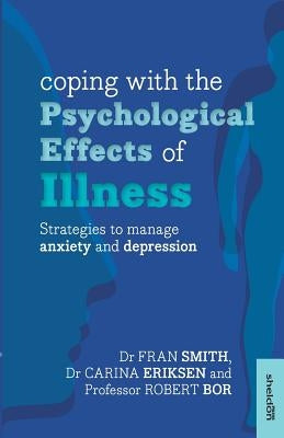 Coping with the Psychological Effects of Illness: Strategies to Manage Anxiety and Depression by Smith, Fran