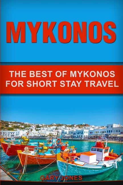 Mykonos: The Best Of Mykonos For Short Stay Travel Independently Published