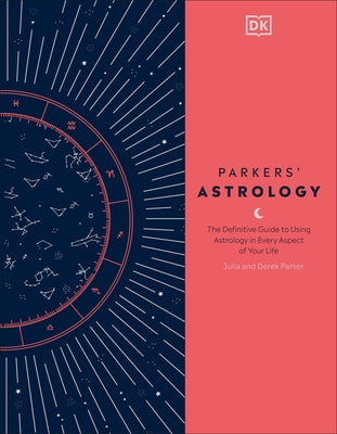 Parkers' Astrology: The Definitive Guide to Using Astrology in Every Aspect of Your Life by Parker, Julia