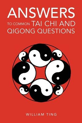 Answers to Common Tai Chi and Qigong Questions by Ting, William