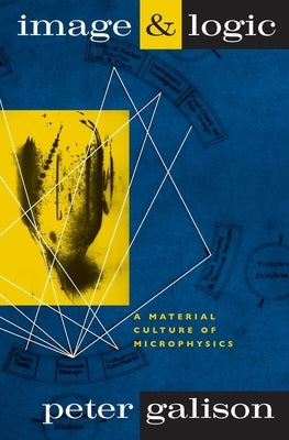 Image and Logic: A Material Culture of Microphysics Paperback University of Chicago Press