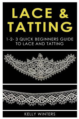 Lace & Tatting: 1-2-3 Quick Beginner's Guide to Lace & Tatting by Winters, Kelly