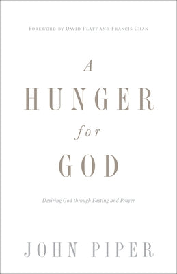 A Hunger for God (Redesign): Desiring God Through Fasting and Prayer by Piper, John
