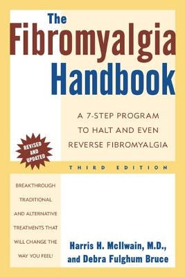 The Fibromyalgia Handbook, 3rd Edition: A 7-Step Program to Halt and Even Reverse Fibromyalgia by McIlwain, Harris H.