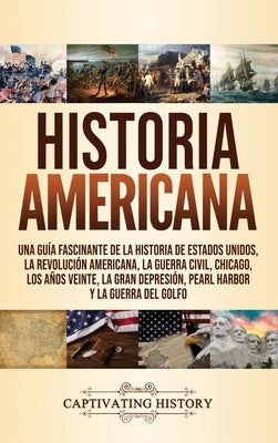 Historia Americana: Una guía fascinante de la historia de Estados Unidos, la Revolución americana, la guerra civil, Chicago, los años vein by History, Captivating