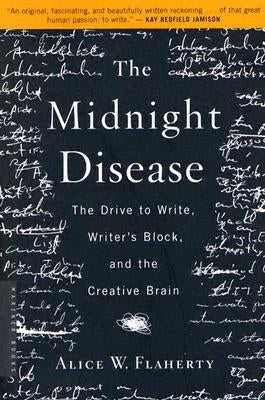 The Midnight Disease: The Drive to Write, Writer's Block, and the Creative Brain by Flaherty, Alice Weaver