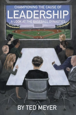 Championing the Cause of Leadership: A Look at the Baseball Dynasties Paperback Business Expert Press