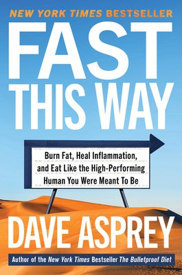 Fast This Way: Burn Fat, Heal Inflammation, and Eat Like the High-Performing Human You Were Meant to Be by Asprey, Dave