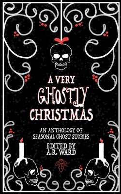 A Very Ghostly Christmas: An Anthology of Seasonal Ghost Stories by Ward, A. R.