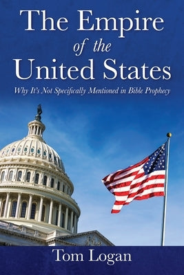 The Empire of the United States: Why It's Not Specifically Mentioned in Bible Prophecy Paperback Outskirts Press