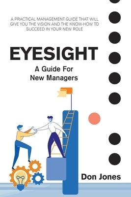 Eyesight: A Practical Management Guide for New Leaders Paperback Xlibris Us