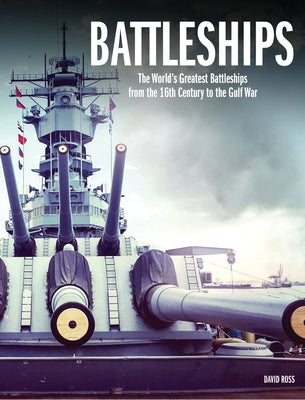 Battleships: The World's Greatest Battleships from the 16th Century to the Gulf War by Ross, David