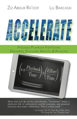 Accelerate: A Guided Playbook for Young Dreamers, Scholars, Artists, and Athletes by Abdur Ra'oof, Ziz