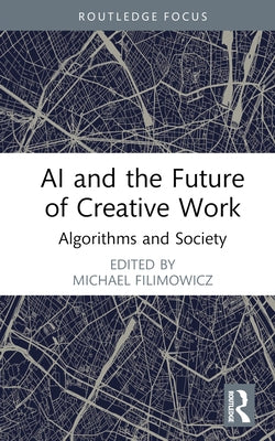 AI and the Future of Creative Work: Algorithms and Society by Filimowicz, Michael