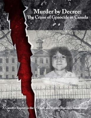 Murder by Decree: The Crime of Genocide in Canada: A Counter Report to the "Truth and Reconciliation Commission" Paperback Createspace Independent Publishing Platform