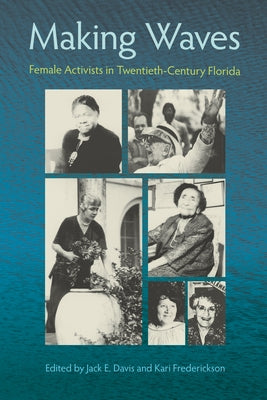 Making Waves: Female Activists in Twentieth-Century Florida Paperback University Press of Florida