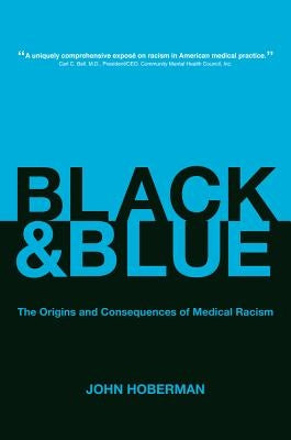 Black and Blue: The Origins and Consequences of Medical Racism by Hoberman, John