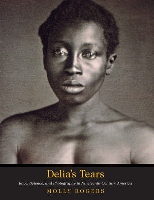 Delia's Tears: Race, Science, and Photography in Nineteenth-Century America Paperback Yale University Press