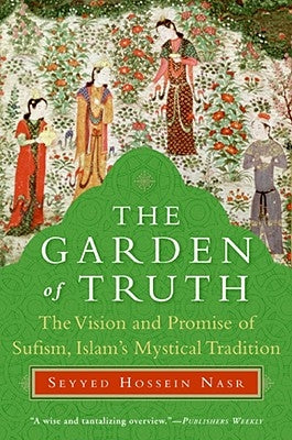 The Garden of Truth: The Vision and Promise of Sufism, Islam's Mystical Tradition by Nasr, Seyyed Hossein