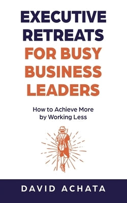 Executive Retreats for Busy Business Leaders: How to Achieve More by Working Less Paperback Market Refined Publishing