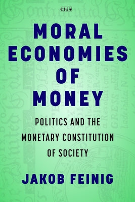Moral Economies of Money: Politics and the Monetary Constitution of Society Paperback Stanford University Press