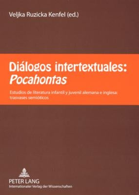 Diálogos Intertextuales: Pocahontas: Estudios de Literatura Infantil Y Juvenil Alemana E Inglesa: Trasvases Semióticos by Ruzicka Kenfel, Veljka