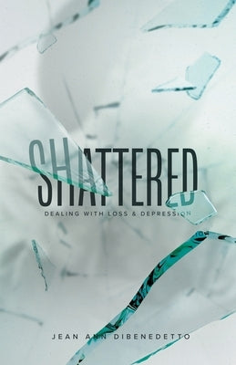Shattered: Dealing with Loss & Depression WestBow Press