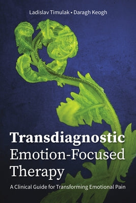 Transdiagnostic Emotion-Focused Therapy: A Clinical Guide for Transforming Emotional Pain Paperback American Psychological Association (APA)