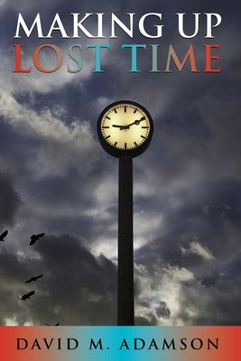 Making Up Lost Time David M Adamson