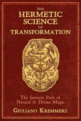 The Hermetic Science of Transformation: The Initiatic Path of Natural and Divine Magic by Kremmerz, Giuliano