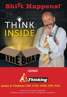 Shift Happens!: Think Inside the Box Using 3D Thinking by Feldman, James D.