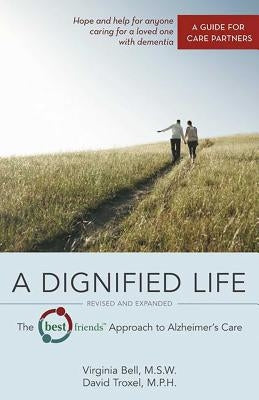A Dignified Life: The Best Friends(tm) Approach to Alzheimer's Care: A Guide for Care Partners by Bell, Virginia
