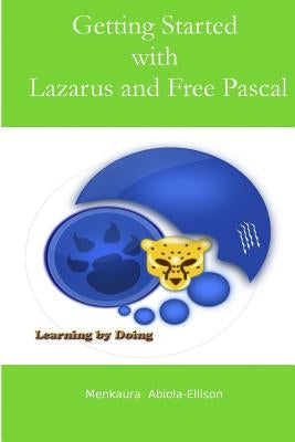 Getting Started with Lazarus and Free Pascal: A Beginners and Intermediate Guide to Free Pascal Using Lazarus Ide Paperback Createspace Independent Publishing Platform