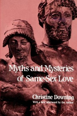 Myths and Mysteries of Same-Sex Love by Downing, Christine