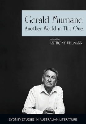 Gerald Murnane: Another World in This One by Uhlmann, Anthony