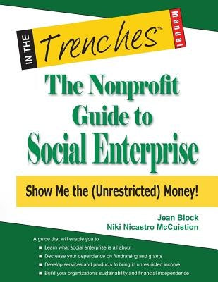 The Nonprofit Guide to Social Enterprise: Show Me The (Unrestricted) Money! by Block, Jean