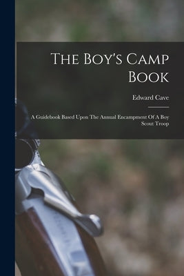 The Boy's Camp Book: A Guidebook Based Upon The Annual Encampment Of A Boy Scout Troop Paperback Legare Street Press