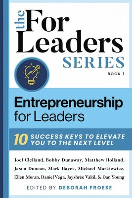 Entrepreneurship for Leaders: 10 Success Keys to Elevate You to the Next Level by Froese, Deborah