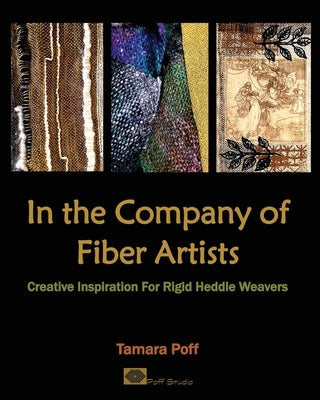 In the Company of Fiber Artists: Creative Inspiration for Rigid Heddle Weavers by Poff, Tamara