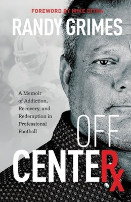Off Center: A Memoir of Addiction, Recovery, and Redemption in Professional Football by Grimes, Randy