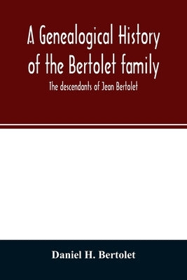 A genealogical history of the Bertolet family: the descendants of Jean Bertolet Paperback Alpha Edition